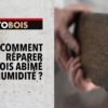 Comment réparer du bois abîmé par l\'humidité ?