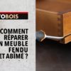 Comment réparer un meuble fendu et abîmé ?